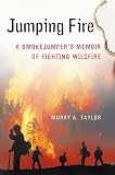 Jumping Fire: A Smokejumper's Memoir of Fighting Wildfire in the West