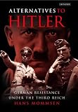 Alternatives to Hitler: German Resistance under the Third Reich: German Resistance Under the Third Reich