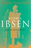 Henrik Ibsen: A New Biography