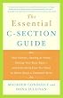 The Essential C-Section Guide: Pain Control, Healing at Home, Getting Your Body Back, and Everything Else You Need to Know About a Cesarean Birth
