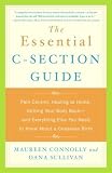 The Essential C-Section Guide: Pain Control, Healing at Home, Getting Your Body Back, and Everything Else You Need to Know About a Cesarean Birth