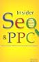 Insider Seo & Ppc: Get Your Website to the Top of the Search Engines