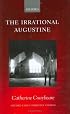 The Irrational Augustine (Oxford Early Christian Studies)
