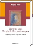 Trauma und Persoenlichkeitsstoerungen: Psychodynamisch-integrative Therapie