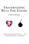 Fraternizing With The Enemy: A Book on Gender Issues for Men ... And For Women Who Care About Men
