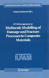 IUTAM symposium on multiscale modelling of damage and fracture processes in composite materials : proceedings of the IUTAM symposium held in Kazimierz Dolny, Poland, 23-27 May 2005