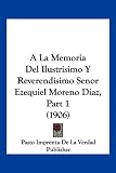 a la Memoria del Ilustrisimo y Reverendisimo Senor Ezequiel Moreno Diaz, Part 1 (1906)