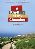 A Rhythm Of My Choosing: A Journal, One Year With Breast Cancer