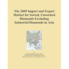 The 2009 Import and Export Market for Sorted, Unworked Diamonds Excluding Industrial Diamonds in Asia (Paperback) The 2009 Import and Export Market for Sorted, Unworked Diamonds Excluding Industrial Diamonds in Asia (Paperback)