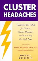 Cluster Headaches: Treatment and Relief for Cluster, Cluster Migraine, and Recurring Eye-stab Pain