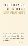Die Kultur der Freiheit: Der Westen ger�t in Gefahr, weil eine falsche Idee der Freiheit die Alltagsvernunft zerst�rt - Udo Di Fabio