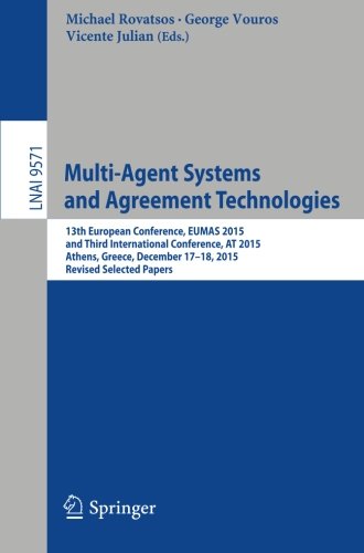 Multi-Agent Systems and Agreement Technologies: 13th European Conference, EUMAS 2015, and Third International Conference, AT 2015, Athens, Greece, ... Papers (Lecture Notes in Computer Science)