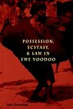 Possession, Ecstasy and Law in Ewe Voodoo