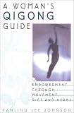 A Womans Qigong Guide: Empowerment Through Movement, Diet, and Herbs