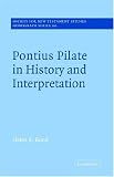Pontius Pilate in History and Interpretation (Society for New Testament Studies Monograph) (Society for New Testament Studies Monograph Series)