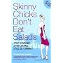 Skinny Chicks Don't Eat Salads: Stop Starving, Start Eating ... Still Get Skinny!
