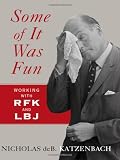 Some of it Was Fun: Working with RFK and LBJ