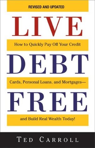 Live Debt-Free: How to Quickly Pay Off Your Credit Cards - Personal Loans - and Mortgages-And Build Real Wealth Today!