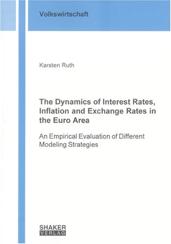 The Dynamics of Interest Rates, Inflation and Exchange Rates in the Euro Area: An Empirical Evaluation of Different Modeling Strategies (Berichte Aus Der Volkswirtschaft)