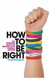 How to Be Right: The Essential Guide to Making Lefty Liberals History