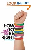 How to be Right: The Essential Guide to Making Lefty Liberals History