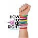 How to be Right: The Essential Guide to Making Lefty Liberals History
