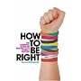 How to be Right: The Essential Guide to Making Lefty Liberals History