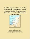 The 2007 Import and Export Market for Aluminum Tanks, Casks, Drums, Cans, and Similar Containers with Capacity of Less Than 300 Liters in Netherlands