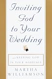Inviting God to Your Wedding: and Keeping God in Your Marriage