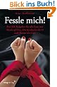 Fessle mich!: Der SM-Ratgeber f�r alle Fans von "Shades of Grey", "Die Geschichte der O" und "Meister der Lust"