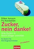 Zucker, nein danke!: Was Zucker in Ihrem K�rper anrichtet. So �ndern Sie Ihre Essgewohnheiten - Bitten Jonsson
