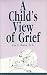 A Child's View of Grief by Alan D., Ph.D. Wolfelt ISBN 1879651009
