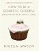How to Be a Domestic Goddess: Baking and the Art of Comfort Cooking [HT BE A DOMESTIC GODDESS]