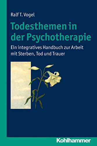 Todesthemen in der Psychotherapie: Ein integratives Handbuch zur Arbeit mit Sterben, Tod und Trauer (German Edition)