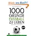 1000 Gr�nde Fu�ball zu lieben: Legenden, Emotionen, unvergessene Momente