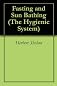 Fasting and Sun Bathing (The Hygienic System)
