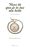 Viens l� que je te tue ma belle : Journal imaginaire