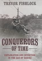 Conquerors of Time: Exploration and Invention in the Age of Daring
