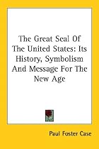 The Great Seal Of The United States: Its History, Symbolism And Message For The New Age