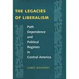 The Legacies of Liberalism: Path Dependence and Political Regimes in Central America