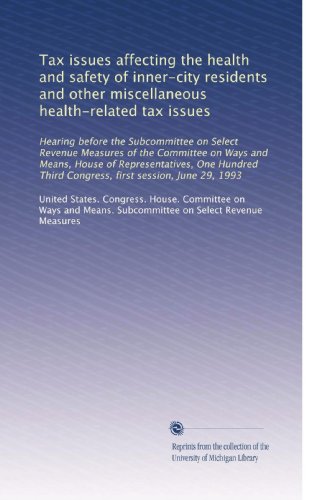 Tax issues affecting the health and safety of inner-city residents and other miscellaneous health-related tax issues: Hearing before the Subcommittee ... Third Congress, first session, June 29, 1993