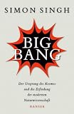 Big Bang: Der Ursprung des Kosmos und die Erfindung der modernen Naturwissenschaft - Simon Singh