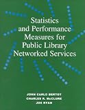 A Guide for Using Statistics and Performance Measures: Public Library Networked Services John Carlo Bertot, Charles R. McClure, Joe Ryan