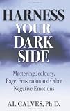 Harness Your Dark Side: Mastering Jealousy, Rage, Frustration and Other Negative Emotions