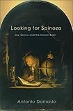 Looking for Spinoza: Joy, Sorrow, and the Feeling Brain