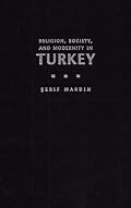Religion, Society, And Modernity in Turkey (Modern Intellectual and Political History of the Middle East)