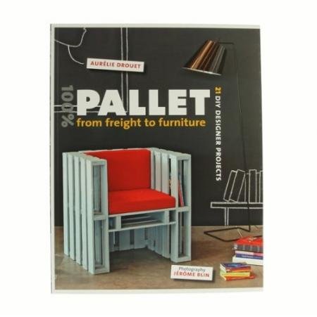 100% Pallet: From Freight To Furniture: 21 Diy Designer Projects Picture