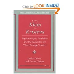 From Klein to Kristeva: Psychoanalytic Feminism and the Search for the "Good Enough" Mother (Critical Perspectives on Women and Gender)