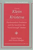 From Klein to Kristeva: Psychoanalytic Feminism and the Search for the Good Enough Mother (Critical Perspectives on Women & Gender)