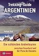 Trekking-Guide Argentinien: Die sch�nsten Andentouren zwischen Feuerland und der Puna de Atacama